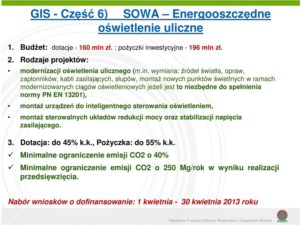 wymiana: źródeł światła, opraw, zapłonników, kabli zasilających, słupów, montaż nowych punktów świetlnych w ramach modernizowanych ciągów oświetleniowych jeżeli jest to niezbędne do spełnienia