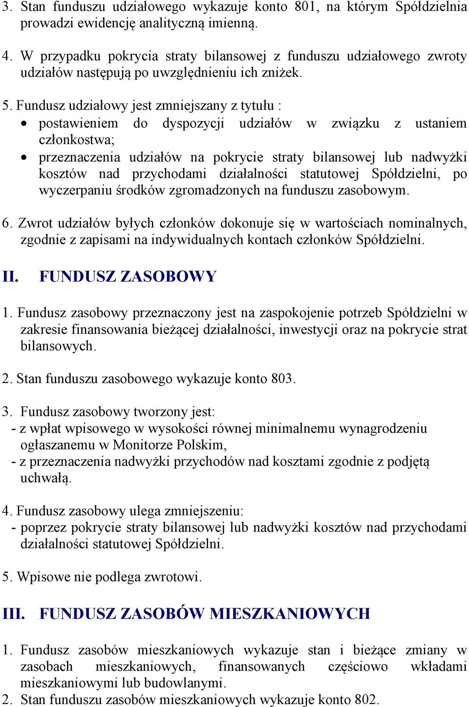 Fundusz udziałowy jest zmniejszany z tytułu : postawieniem do dyspozycji udziałów w zwizku z ustaniem członkostwa; przeznaczenia udziałów na pokrycie straty bilansowej lub nadwyki kosztów nad
