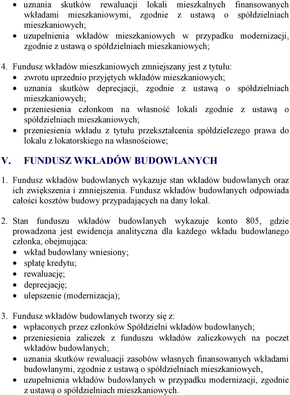 Fundusz wkładów mieszkaniowych zmniejszany jest z tytułu: zwrotu uprzednio przyjtych wkładów mieszkaniowych; uznania skutków deprecjacji, zgodnie z ustaw o spółdzielniach mieszkaniowych;
