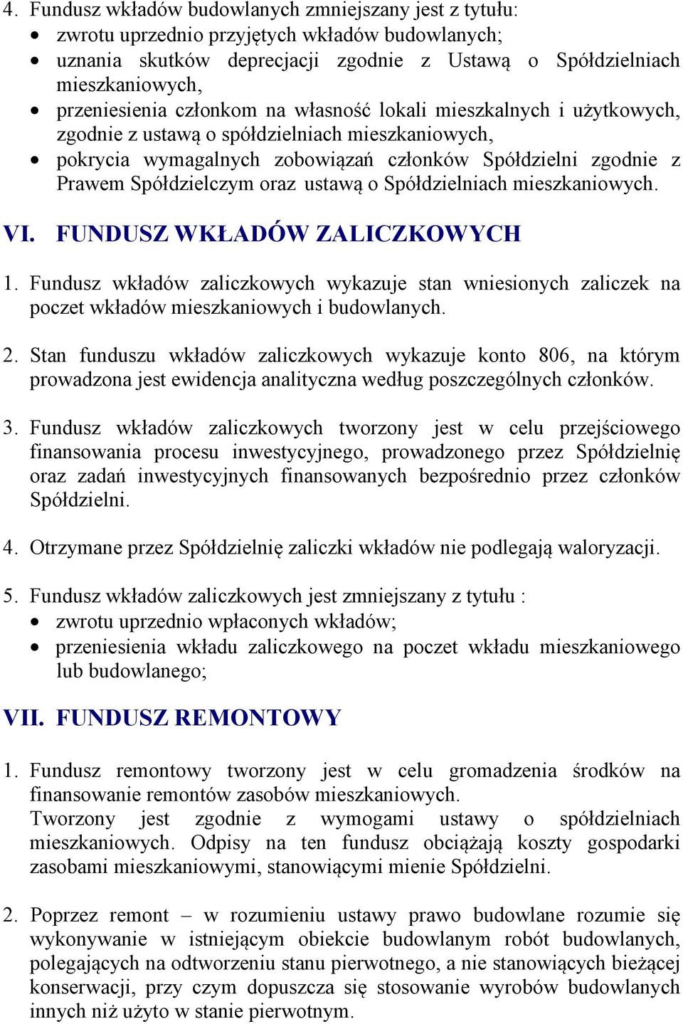 Spółdzielniach mieszkaniowych. VI. FUNDUSZ WKŁADÓW ZALICZKOWYCH 1. Fundusz wkładów zaliczkowych wykazuje stan wniesionych zaliczek na poczet wkładów mieszkaniowych i budowlanych. 2.