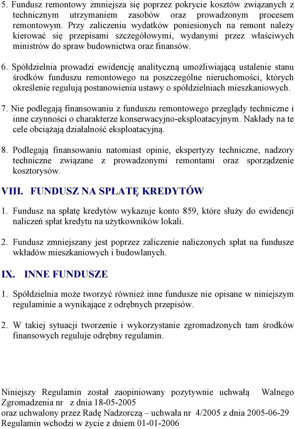 Spółdzielnia prowadzi ewidencj analityczn umoliwiajc ustalenie stanu rodków funduszu remontowego na poszczególne nieruchomoci, których okrelenie reguluj postanowienia ustawy o spółdzielniach