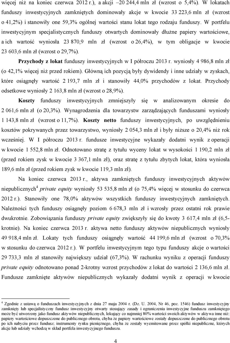 W portfelu inwestycyjnym specjalistycznych funduszy otwartych dominowały dłużne papiery wartościowe, a ich wartość wyniosła 23 870,9 mln zł (wzrost o 26,4%), w tym obligacje w kwocie 23 603,6 mln zł