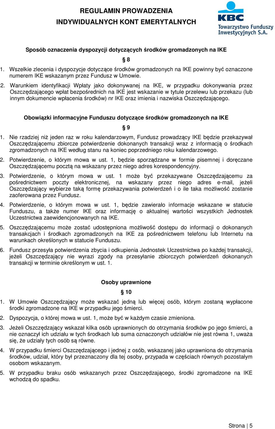 Warunkiem identyfikacji Wpłaty jako dokonywanej na IKE, w przypadku dokonywania przez Oszczędzającego wpłat bezpośrednich na IKE jest wskazanie w tytule przelewu lub przekazu (lub innym dokumencie