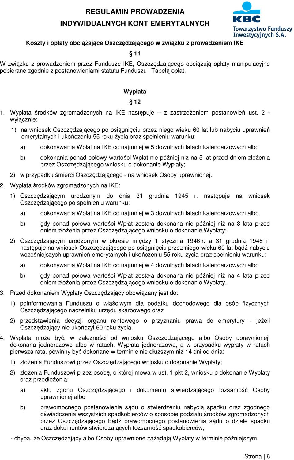 2 - wyłącznie: 1) na wniosek Oszczędzającego po osiągnięciu przez niego wieku 60 lat lub nabyciu uprawnień emerytalnych i ukończeniu 55 roku życia oraz spełnieniu warunku: a) dokonywania Wpłat na IKE