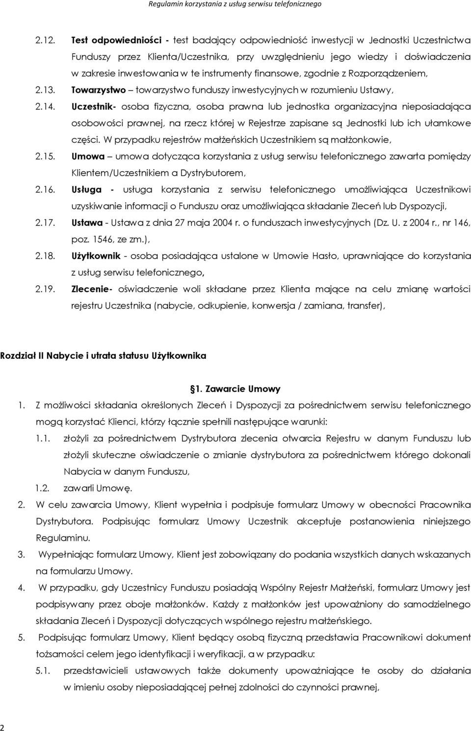 Uczestnik- osoba fizyczna, osoba prawna lub jednostka organizacyjna nieposiadająca osobowości prawnej, na rzecz której w Rejestrze zapisane są Jednostki lub ich ułamkowe części.