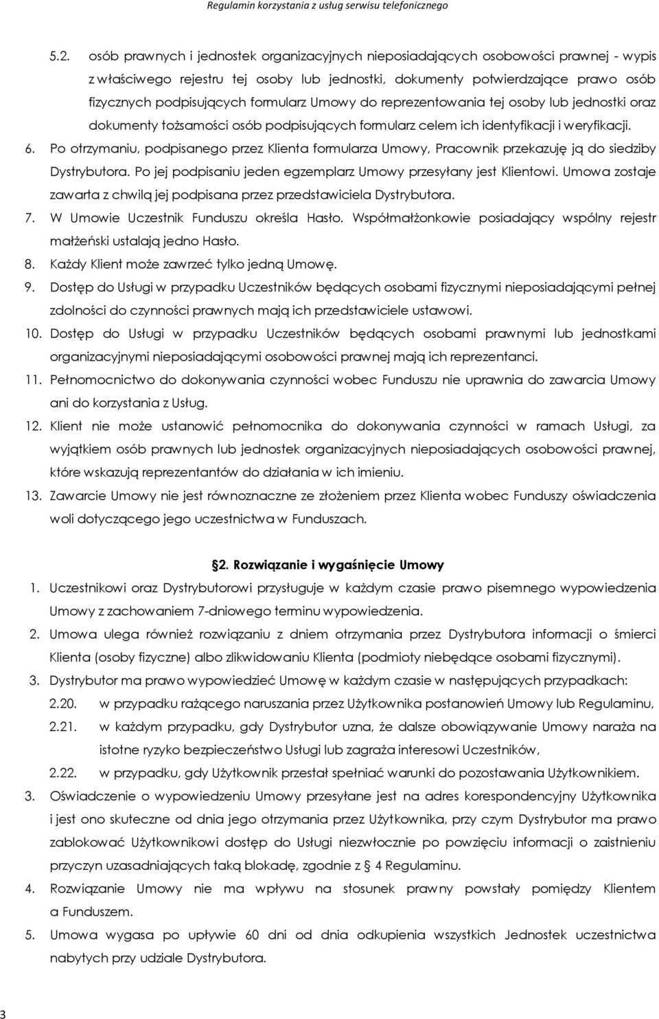 Po otrzymaniu, podpisanego przez Klienta formularza Umowy, Pracownik przekazuję ją do siedziby Dystrybutora. Po jej podpisaniu jeden egzemplarz Umowy przesyłany jest Klientowi.