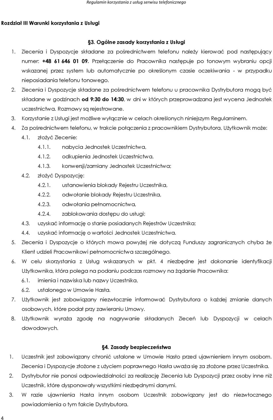 Zlecenia i Dyspozycje składane za pośrednictwem telefonu u pracownika Dystrybutora mogą być składane w godzinach od 9:30 do 14:30, w dni w których przeprowadzana jest wycena Jednostek uczestnictwa.