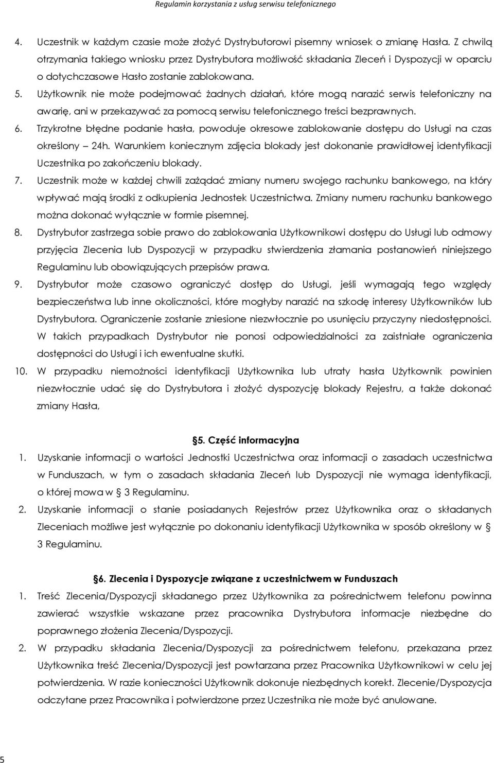 Użytkownik nie może podejmować żadnych działań, które mogą narazić serwis telefoniczny na awarię, ani w przekazywać za pomocą serwisu telefonicznego treści bezprawnych. 6.