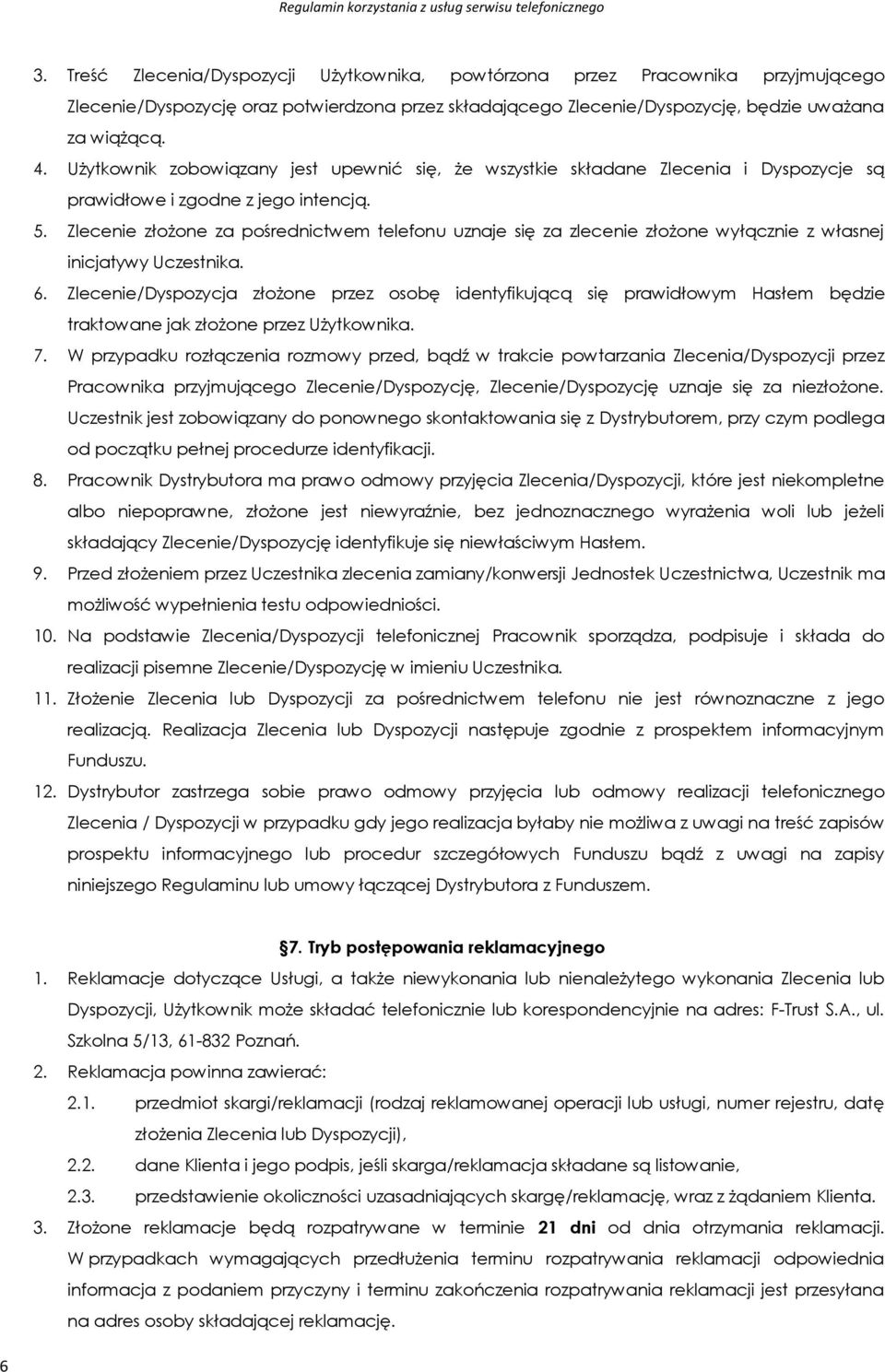 Zlecenie złożone za pośrednictwem telefonu uznaje się za zlecenie złożone wyłącznie z własnej inicjatywy Uczestnika. 6.