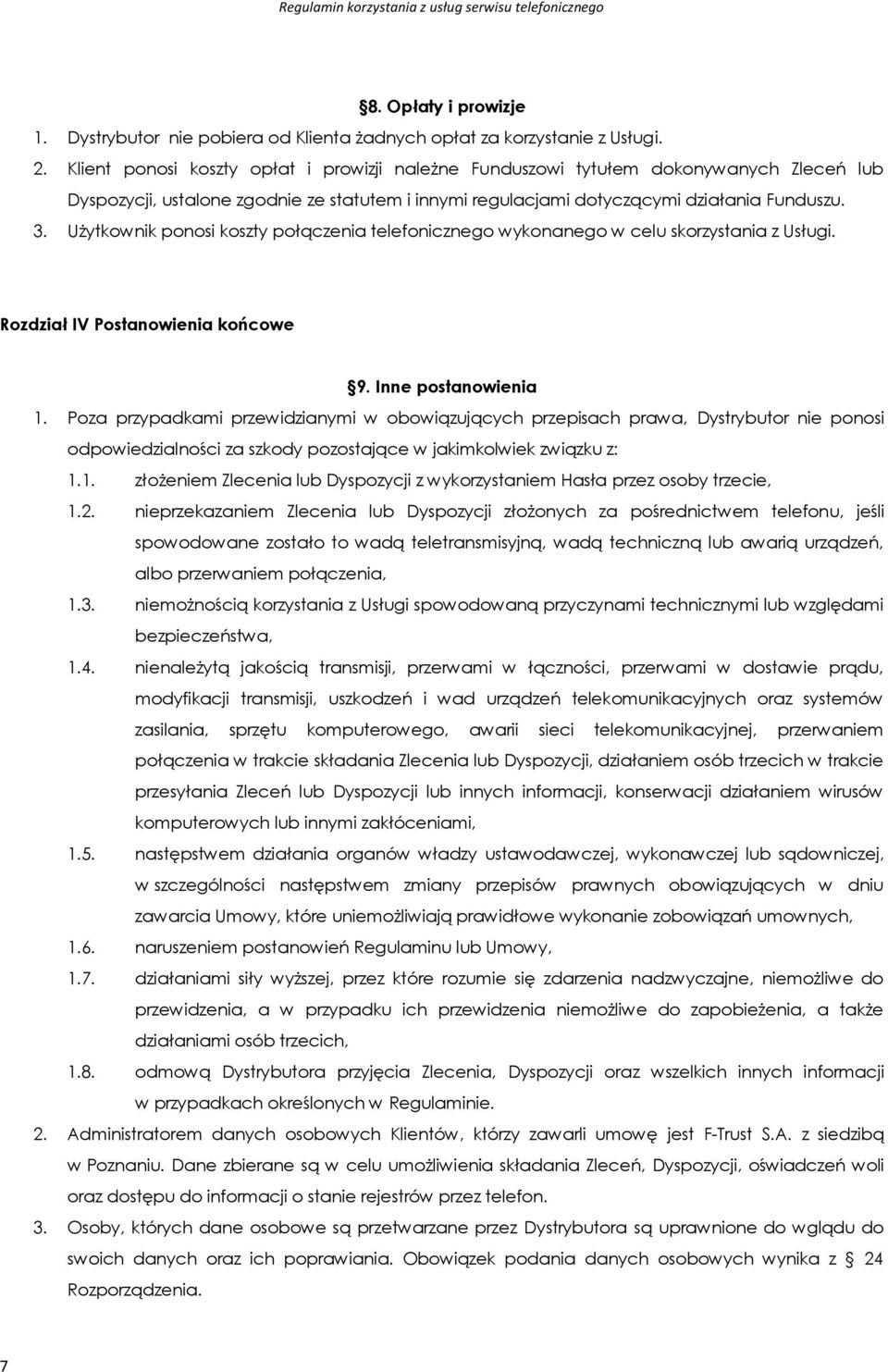 Użytkownik ponosi koszty połączenia telefonicznego wykonanego w celu skorzystania z Usługi. Rozdział IV Postanowienia końcowe 9. Inne postanowienia 1.