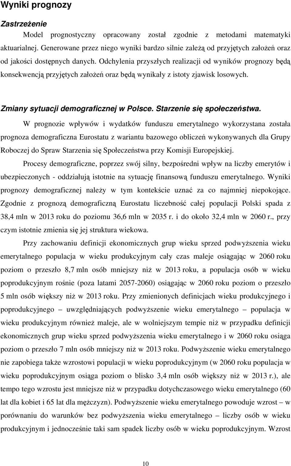 Odchylenia przyszłych realizacji od wyników prognozy będą konsekwencją przyjętych założeń oraz będą wynikały z istoty zjawisk losowych. Zmiany sytuacji demograficznej w Polsce.