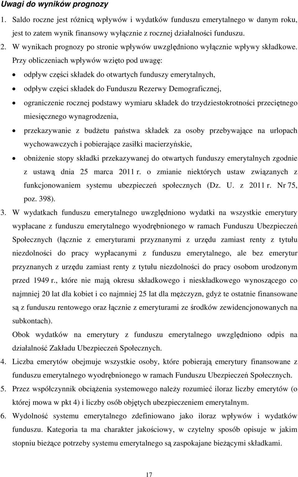 Przy obliczeniach wpływów wzięto pod uwagę: odpływ części składek do otwartych funduszy emerytalnych, odpływ części składek do Funduszu Rezerwy Demograficznej, ograniczenie rocznej podstawy wymiaru