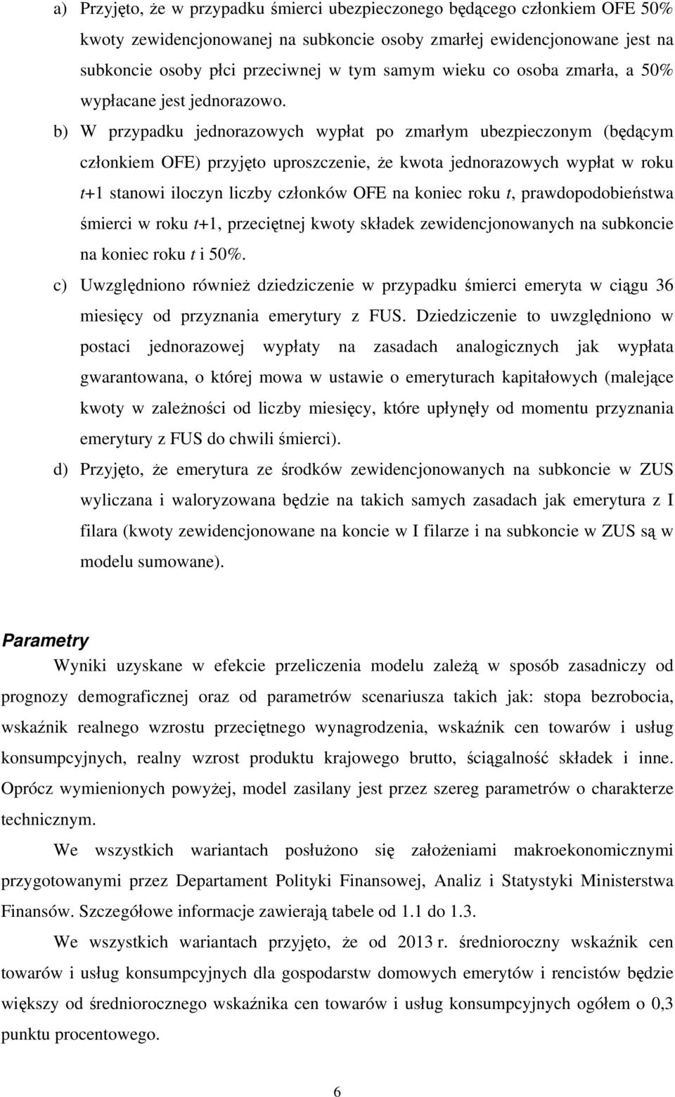 b) W przypadku jednorazowych wypłat po zmarłym ubezpieczonym (będącym członkiem OFE) przyjęto uproszczenie, że kwota jednorazowych wypłat w roku t+1 stanowi iloczyn liczby członków OFE na koniec roku