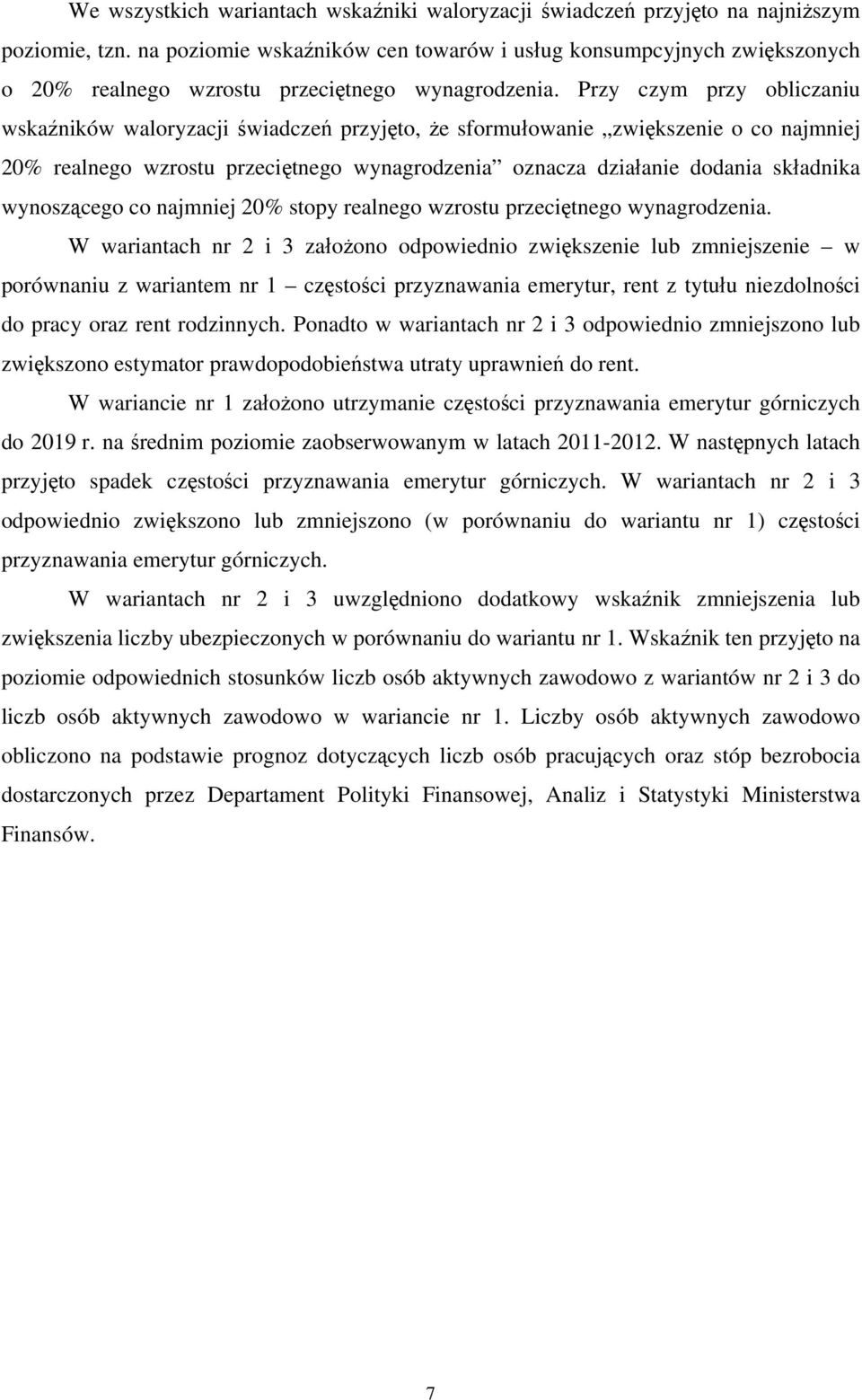 Przy czym przy obliczaniu wskaźników waloryzacji świadczeń przyjęto, że sformułowanie zwiększenie o co najmniej 20% realnego wzrostu przeciętnego wynagrodzenia oznacza działanie dodania składnika