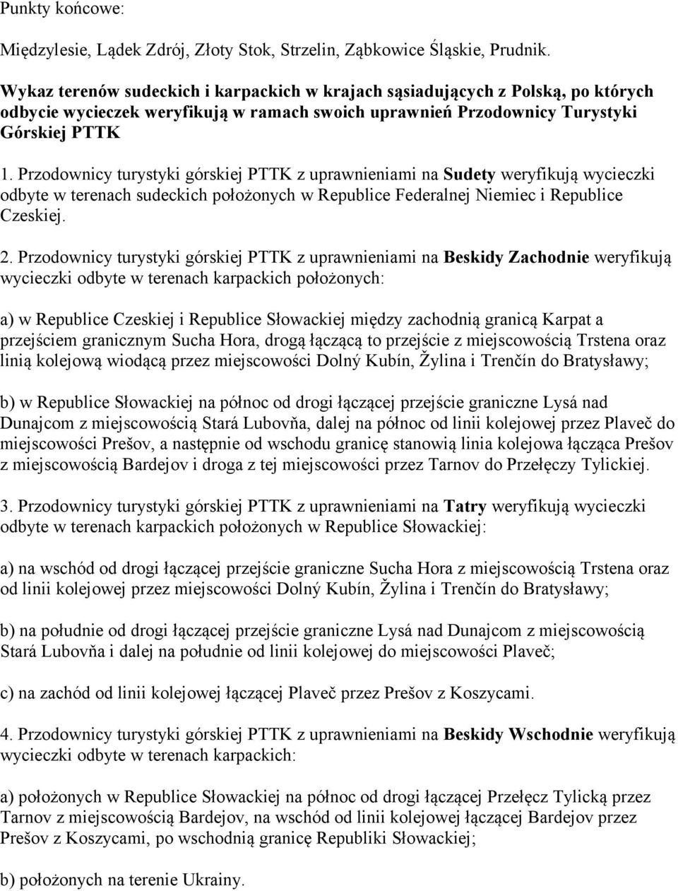 Przodownicy turystyki górskiej PTTK z uprawnieniami na Sudety weryfikują wycieczki odbyte w terenach sudeckich położonych w Republice Federalnej Niemiec i Republice Czeskiej. 2.