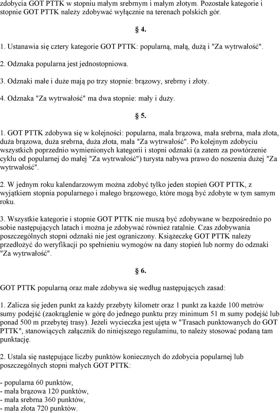5. 1. GOT PTTK zdobywa się w kolejności: popularna, mała brązowa, mała srebrna, mała złota, duża brązowa, duża srebrna, duża złota, mała "Za wytrwałość".
