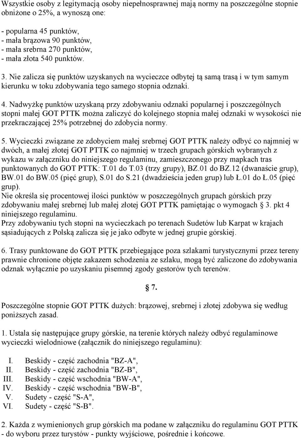 Nadwyżkę punktów uzyskaną przy zdobywaniu odznaki popularnej i poszczególnych stopni małej GOT PTTK można zaliczyć do kolejnego stopnia małej odznaki w wysokości nie przekraczającej 25% potrzebnej do