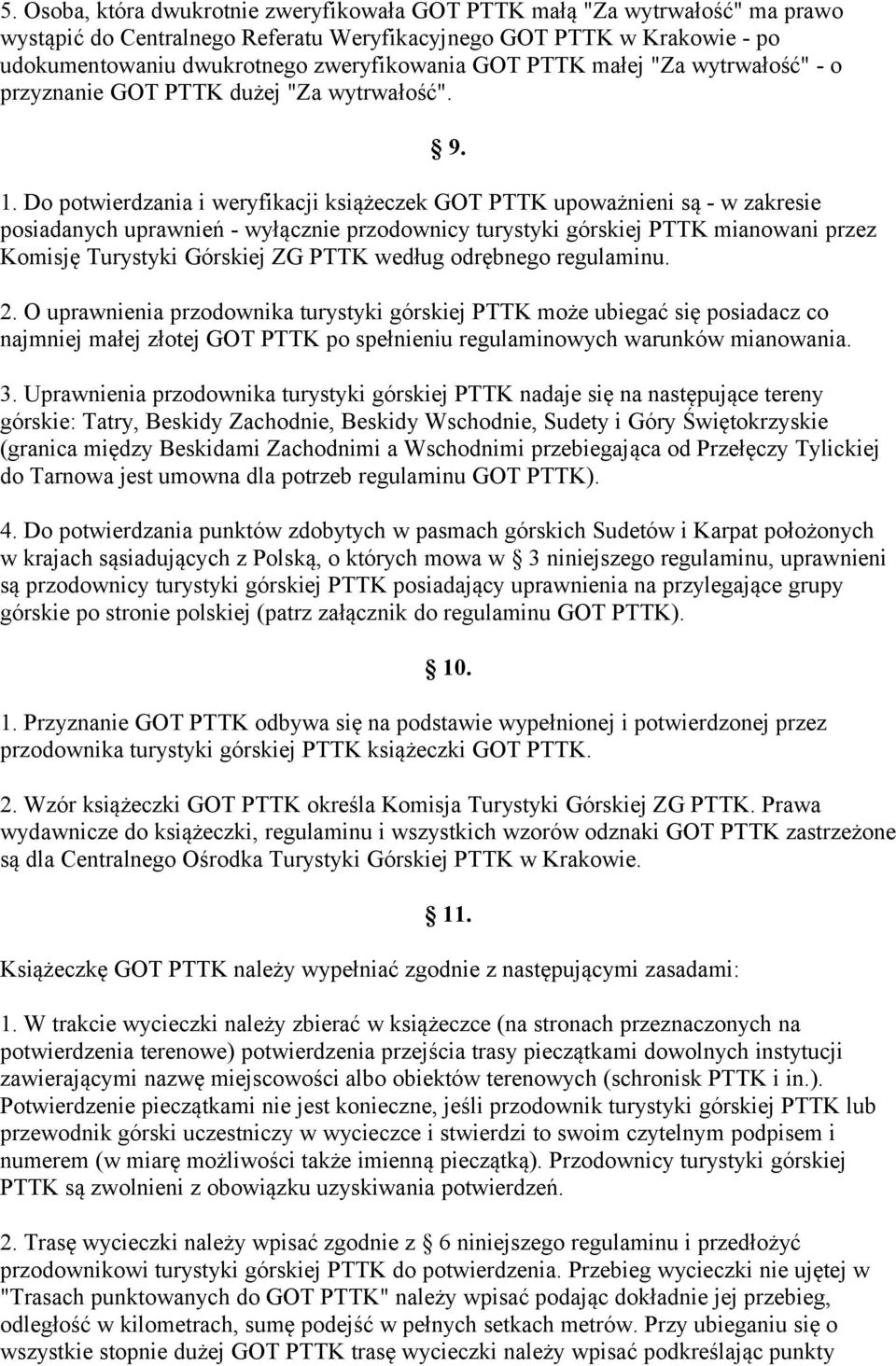 Do potwierdzania i weryfikacji książeczek GOT PTTK upoważnieni są - w zakresie posiadanych uprawnień - wyłącznie przodownicy turystyki górskiej PTTK mianowani przez Komisję Turystyki Górskiej ZG PTTK