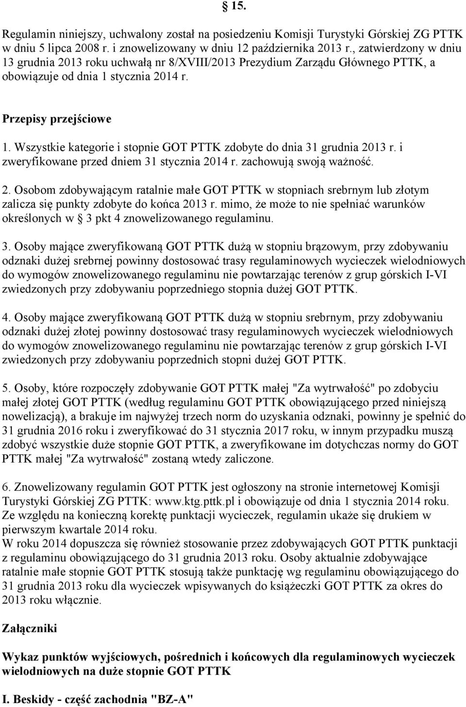 Wszystkie kategorie i stopnie GOT PTTK zdobyte do dnia 31 grudnia 2013 r. i zweryfikowane przed dniem 31 stycznia 2014 r. zachowują swoją ważność. 2. Osobom zdobywającym ratalnie małe GOT PTTK w stopniach srebrnym lub złotym zalicza się punkty zdobyte do końca 2013 r.