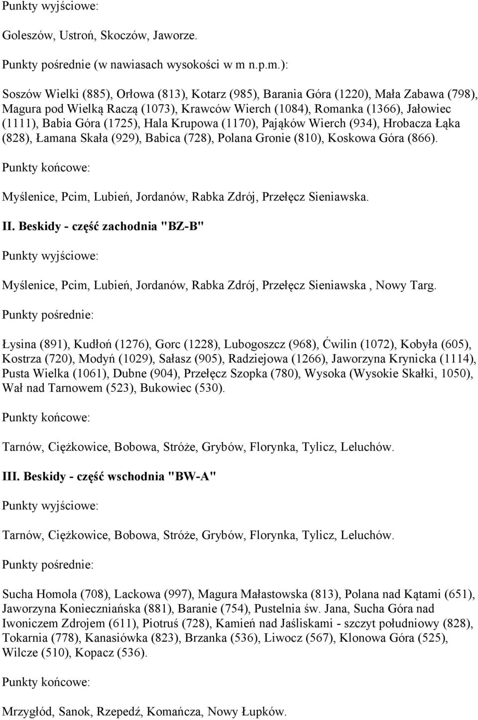 ): Soszów Wielki (885), Orłowa (813), Kotarz (985), Barania Góra (1220), Mała Zabawa (798), Magura pod Wielką Raczą (1073), Krawców Wierch (1084), Romanka (1366), Jałowiec (1111), Babia Góra (1725),