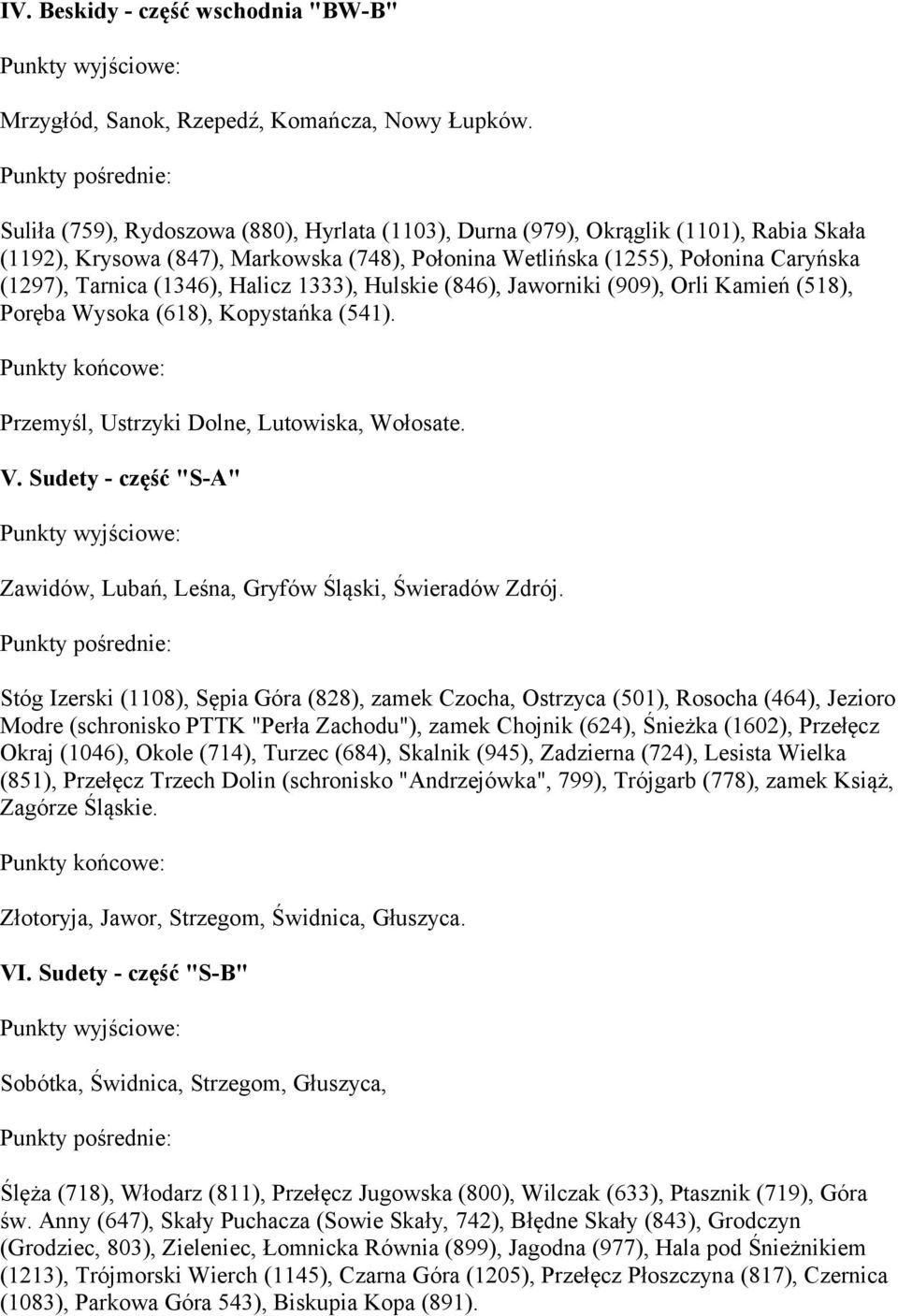 Tarnica (1346), Halicz 1333), Hulskie (846), Jaworniki (909), Orli Kamień (518), Poręba Wysoka (618), Kopystańka (541). Punkty końcowe: Przemyśl, Ustrzyki Dolne, Lutowiska, Wołosate. V.