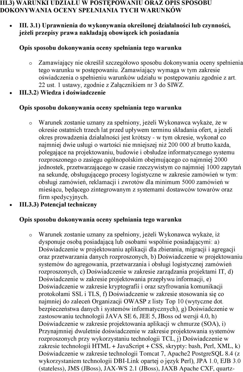 spełnienia tego warunku w postępowaniu. Zamawiający wymaga w tym zakresie oświadczenia o spełnieniu warunków udziału w postępowaniu zgodnie z art. 22 ust.