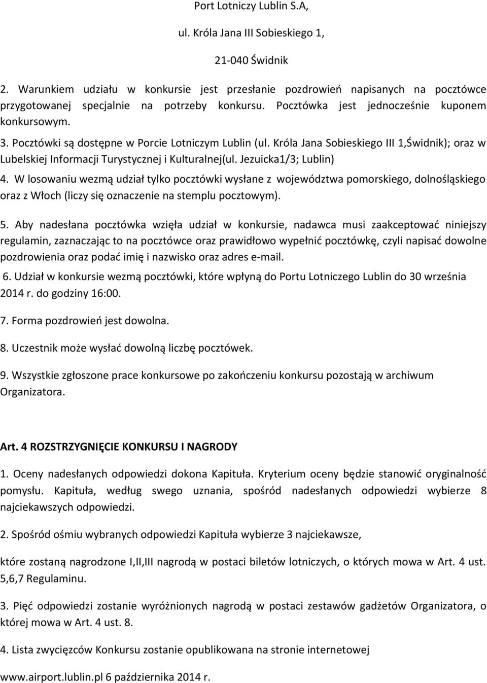 Pocztówki są dostępne w Porcie Lotniczym Lublin (ul. Króla Jana Sobieskiego III 1,Świdnik); oraz w Lubelskiej Informacji Turystycznej i Kulturalnej(ul. Jezuicka1/3; Lublin) 4.