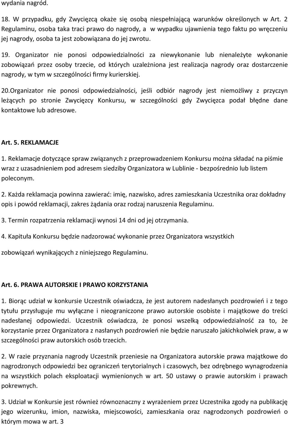 Organizator nie ponosi odpowiedzialności za niewykonanie lub nienależyte wykonanie zobowiązań przez osoby trzecie, od których uzależniona jest realizacja nagrody oraz dostarczenie nagrody, w tym w