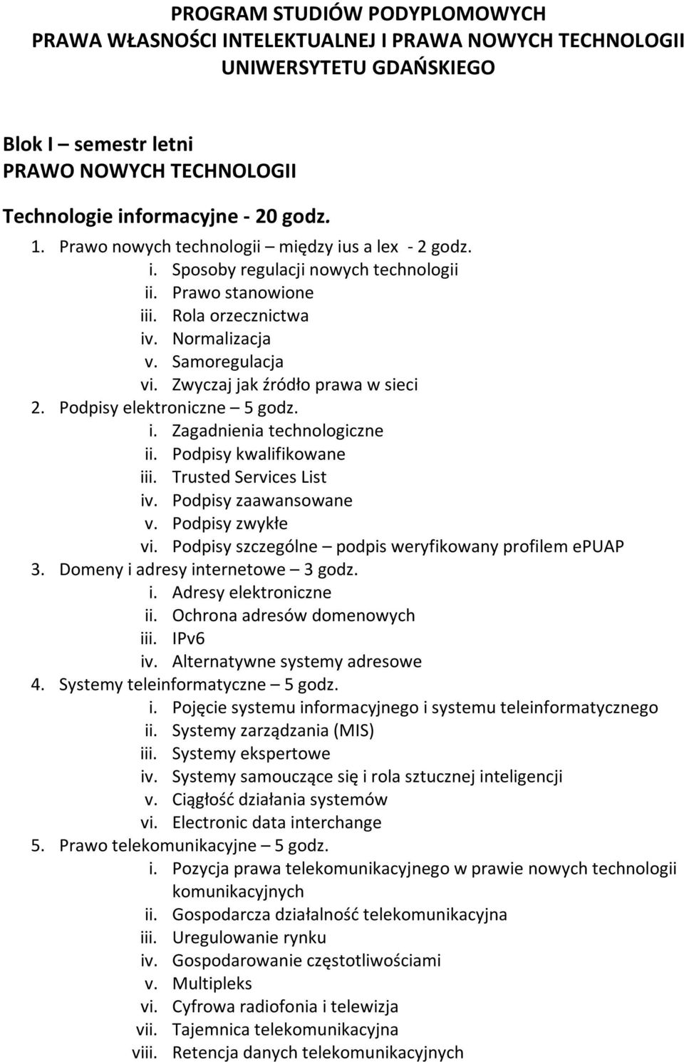 Zwyczaj jak źródło prawa w sieci 2. Podpisy elektroniczne 5 godz. i. Zagadnienia technologiczne ii. Podpisy kwalifikowane iii. Trusted Services List iv. Podpisy zaawansowane v. Podpisy zwykłe vi.