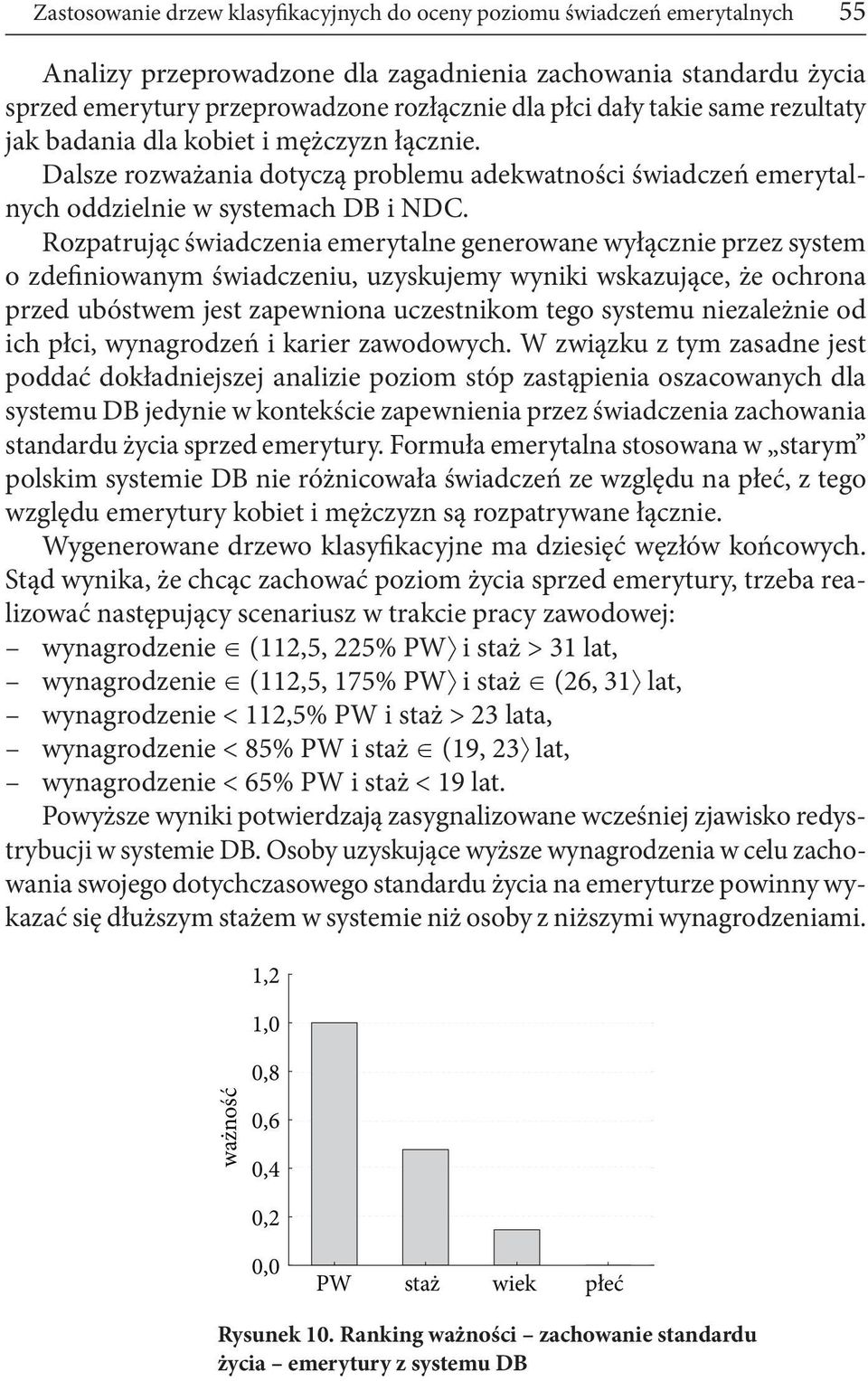 Rozpatrując świadczenia emerytalne generowane wyłącznie przez system o zdefiniowanym świadczeniu, uzyskujemy wyniki wskazujące, że ochrona przed ubóstwem jest zapewniona uczestnikom tego systemu