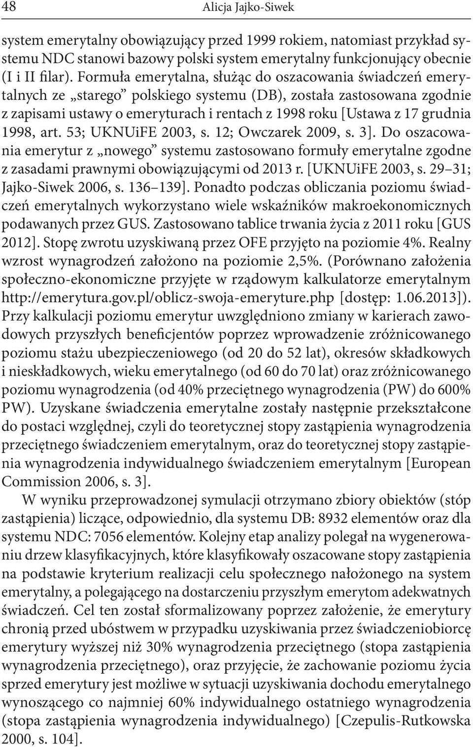 grudnia 1998, art. 53; UKNUiFE 2003, s. 12; Owczarek 2009, s. 3]. Do oszacowania emerytur z nowego systemu zastosowano formuły emerytalne zgodne z zasadami prawnymi obowiązującymi od 2013 r.