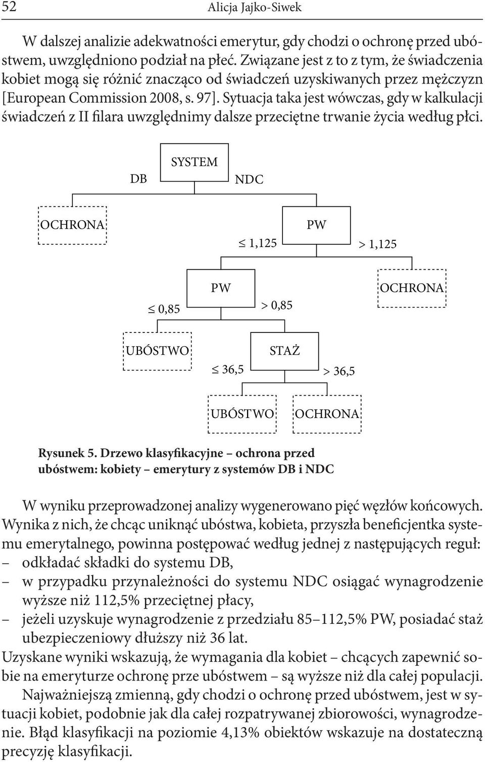 Sytuacja taka jest wówczas, gdy w kalkulacji świadczeń z II filara uwzględnimy dalsze przeciętne trwanie życia według płci.