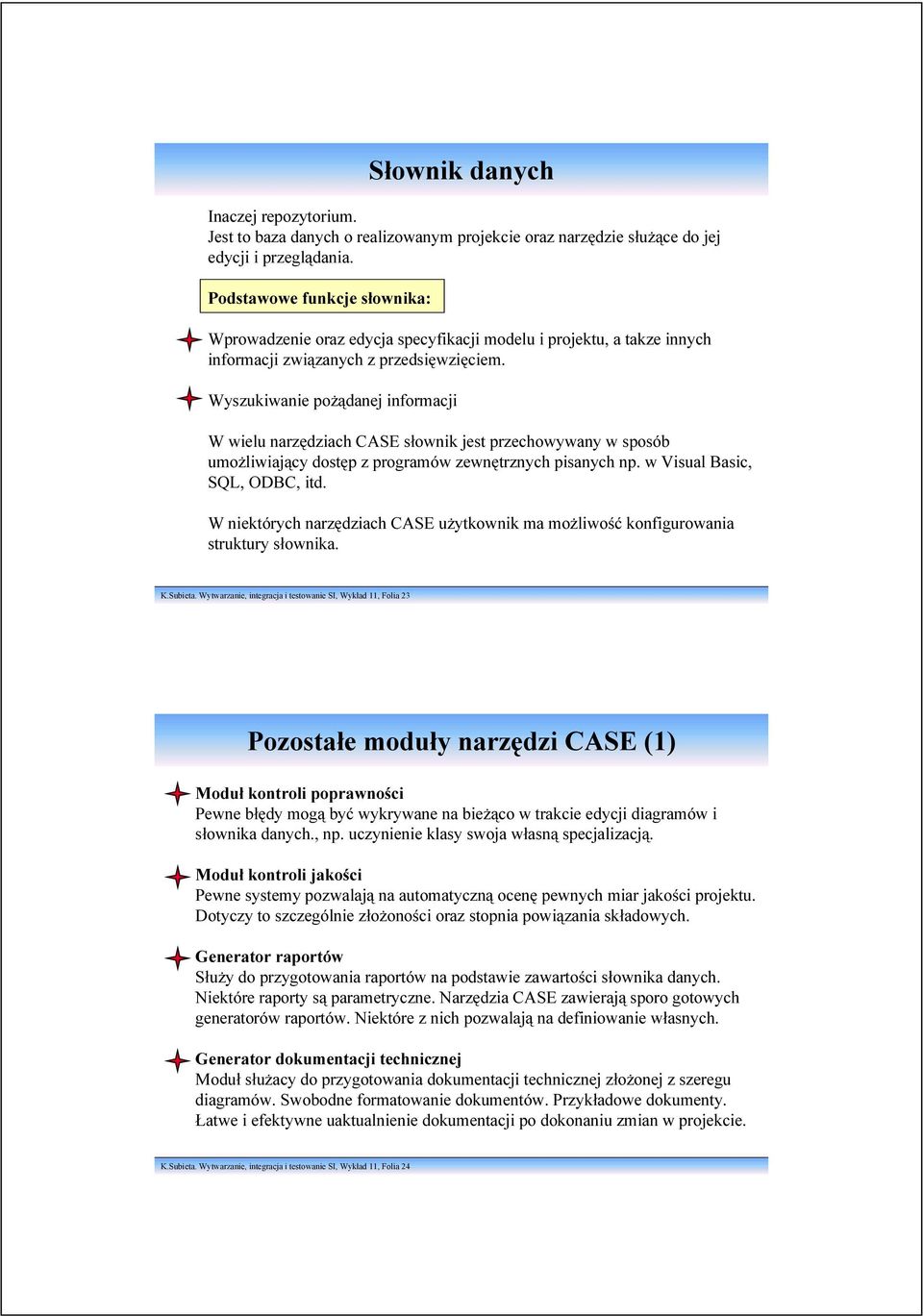 Wyszukiwanie pożądanej informacji W wielu narzędziach CASE słownik jest przechowywany w sposób umożliwiający dostęp z programów zewnętrznych pisanych np. w Visual Basic, SQL, ODBC, itd.