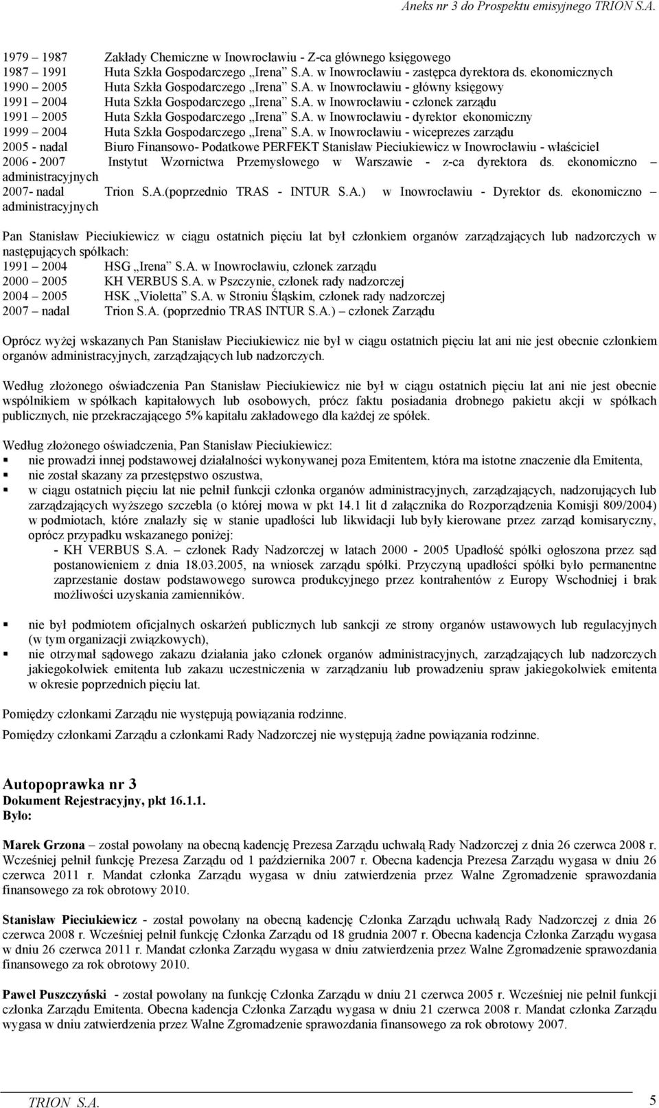 A. w Inowrocławiu - dyrektor ekonomiczny 1999 2004 Huta Szkła Gospodarczego Irena S.A. w Inowrocławiu - wiceprezes zarządu 2005 - nadal Biuro Finansowo- Podatkowe PERFEKT Stanisław Pieciukiewicz w