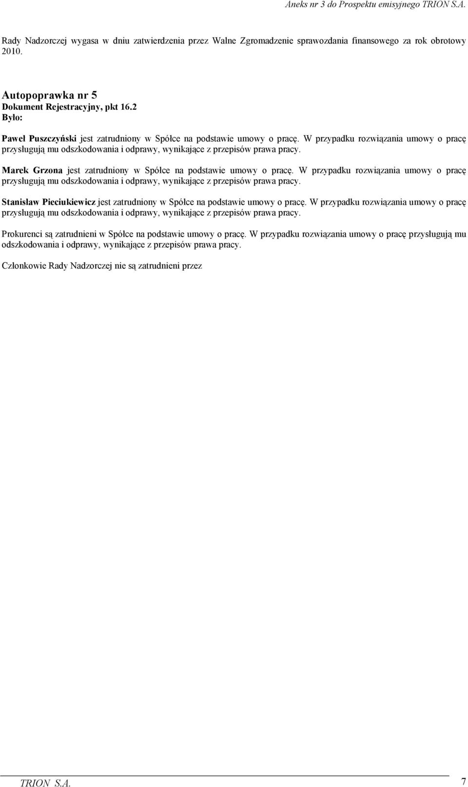 Marek Grzona jest zatrudniony w Spółce na podstawie umowy o pracę. W przypadku rozwiązania umowy o pracę przysługują mu odszkodowania i odprawy, wynikające z przepisów prawa pracy.