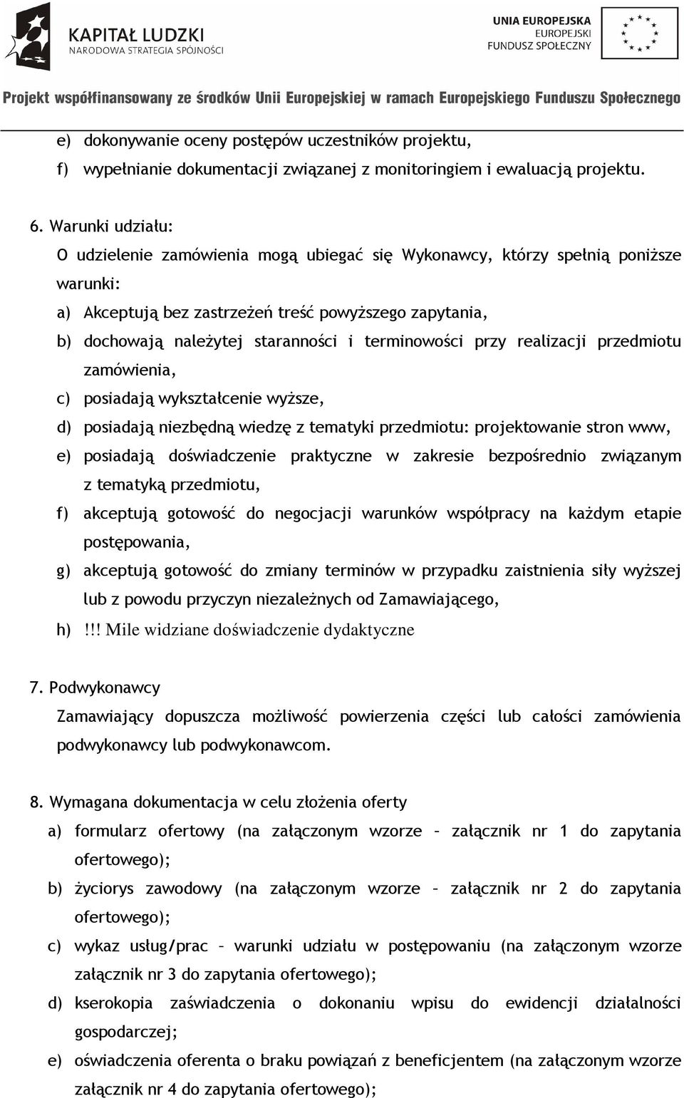 terminowości przy realizacji przedmiotu zamówienia, c) posiadają wykształcenie wyższe, d) posiadają niezbędną wiedzę z tematyki przedmiotu: projektowanie stron www, e) posiadają doświadczenie