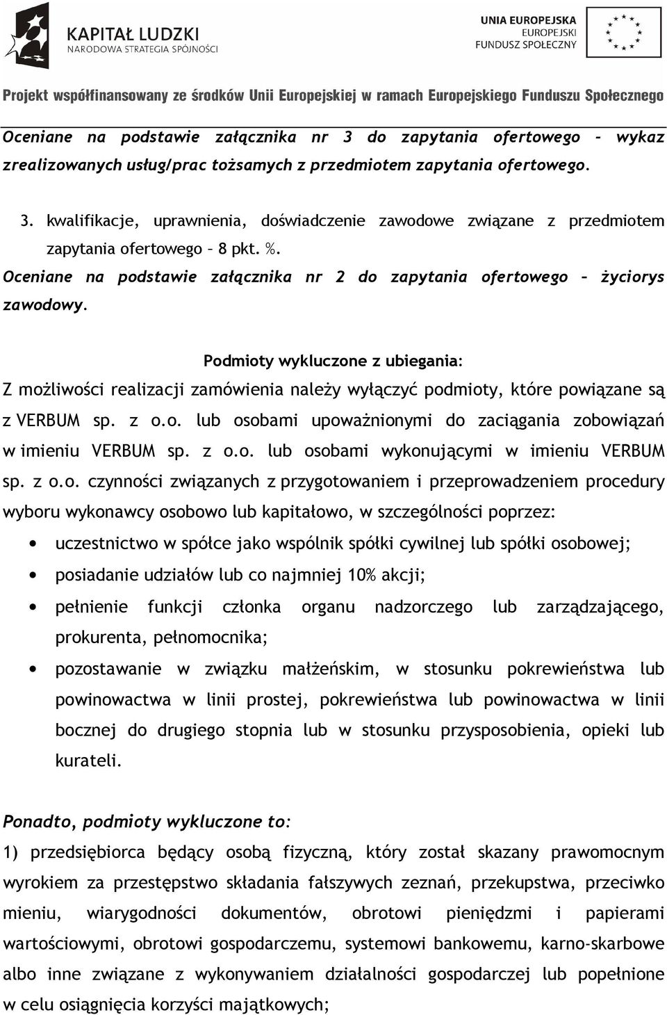 Podmioty wykluczone z ubiegania: Z możliwości realizacji zamówienia należy wyłączyć podmioty, które powiązane są z VERBUM sp. z o.o. lub osobami upoważnionymi do zaciągania zobowiązań w imieniu VERBUM sp.