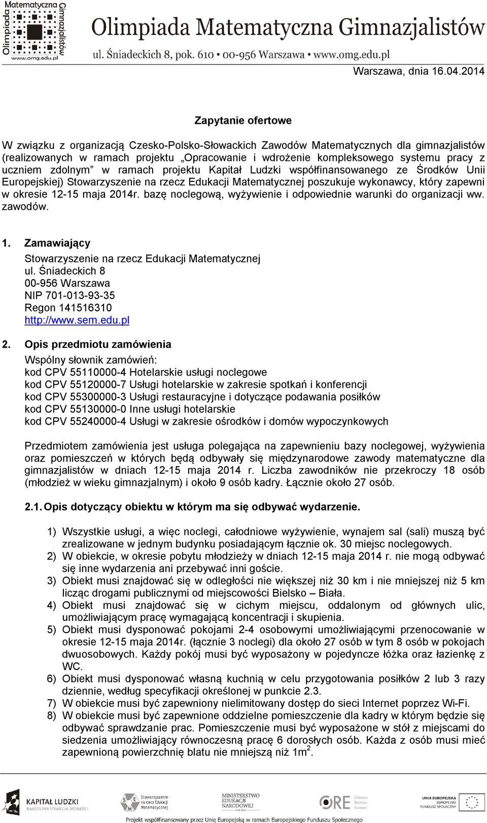 z uczniem zdolnym w ramach projektu Kapitał Ludzki współfinansowanego ze Środków Unii Europejskiej) Stowarzyszenie na rzecz Edukacji Matematycznej poszukuje wykonawcy, który zapewni w okresie 12-15