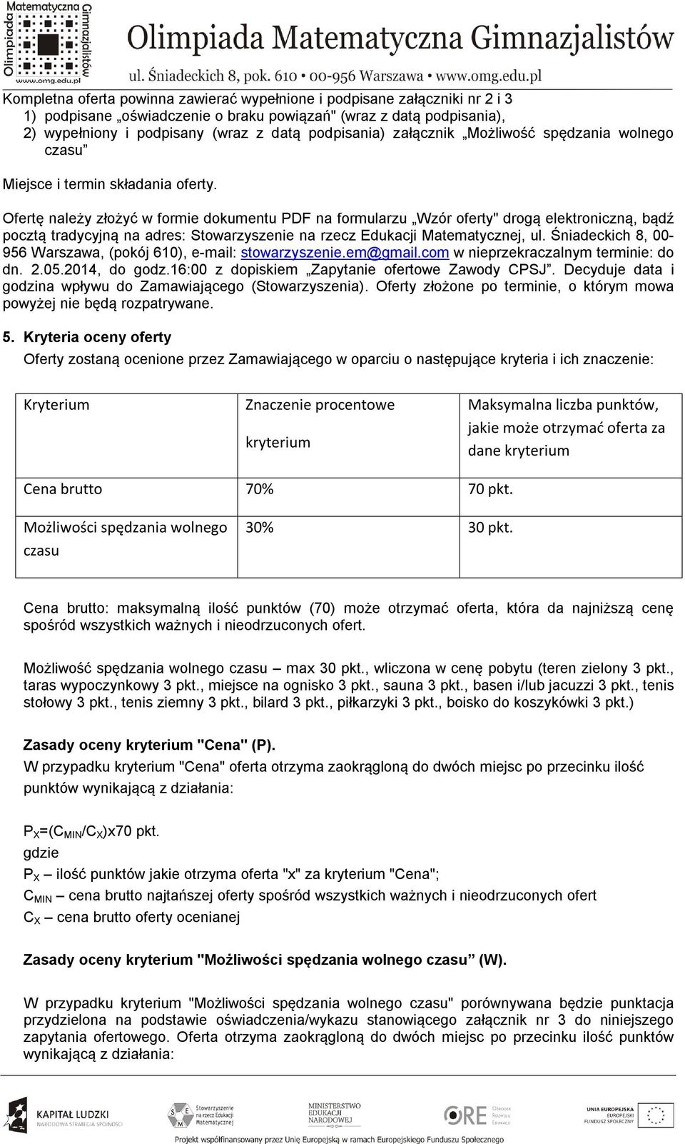 Ofertę należy złożyć w formie dokumentu PDF na formularzu Wzór oferty" drogą elektroniczną, bądź pocztą tradycyjną na adres: Stowarzyszenie na rzecz Edukacji Matematycznej, ul.