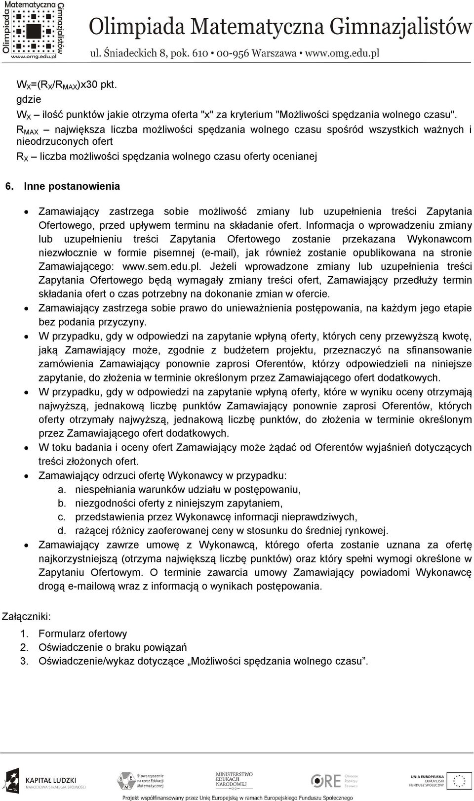 Inne postanowienia Zamawiający zastrzega sobie możliwość zmiany lub uzupełnienia treści Zapytania Ofertowego, przed upływem terminu na składanie ofert.