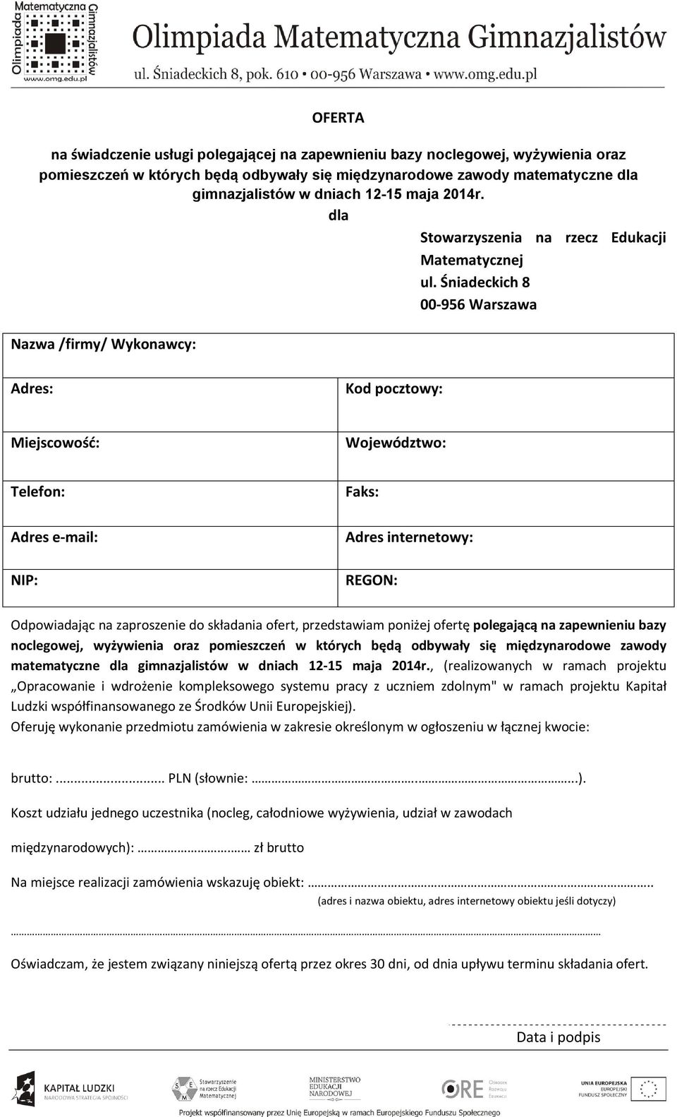 Śniadeckich 8 00-956 Warszawa Nazwa /firmy/ Wykonawcy: Adres: Kod pocztowy: Miejscowość: Województwo: Telefon: Faks: Adres e-mail: NIP: Adres internetowy: REGON: Odpowiadając na zaproszenie do