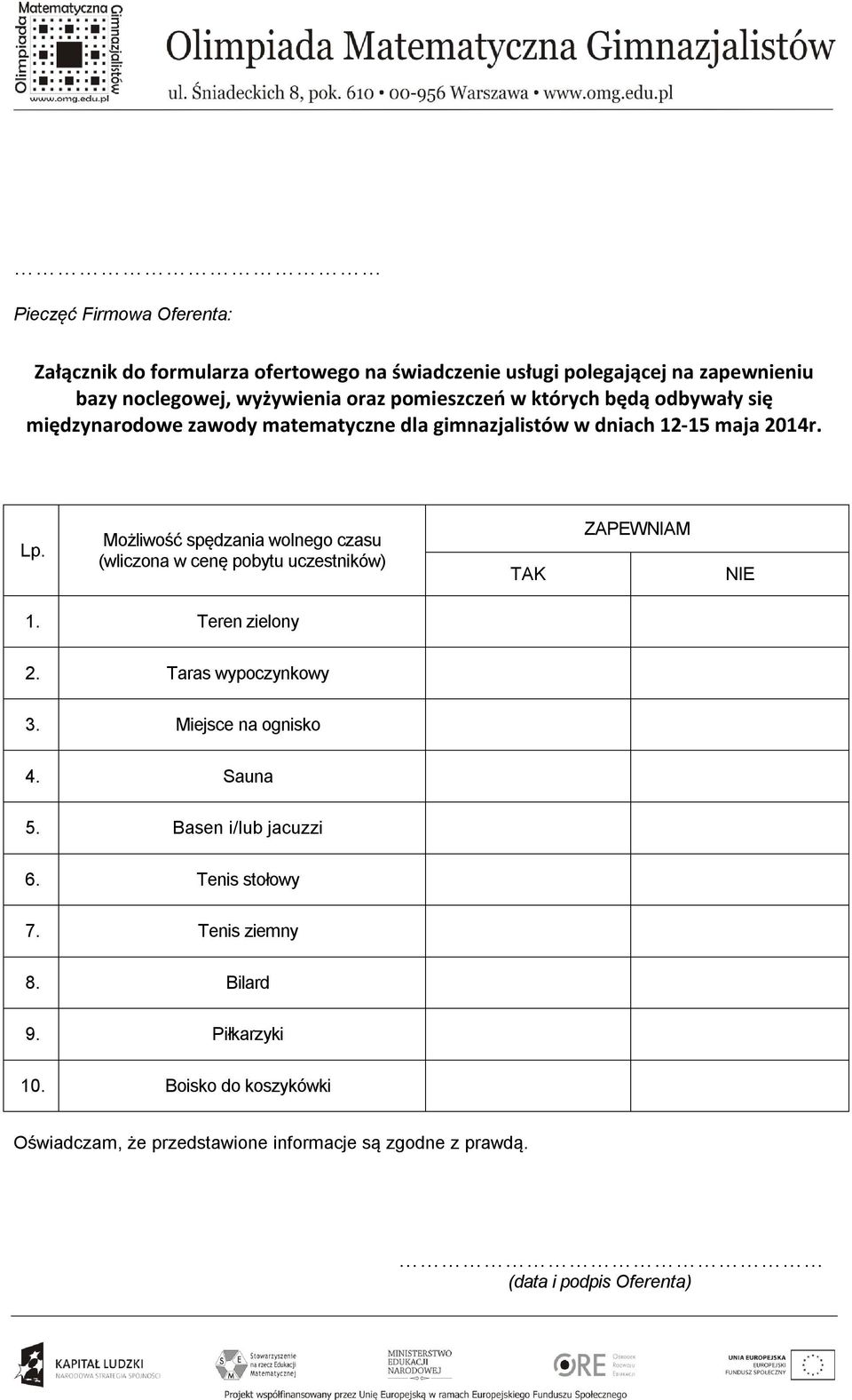 Możliwość spędzania wolnego czasu (wliczona w cenę pobytu uczestników) TAK ZAPEWNIAM NIE 1. Teren zielony 2. Taras wypoczynkowy 3. Miejsce na ognisko 4.