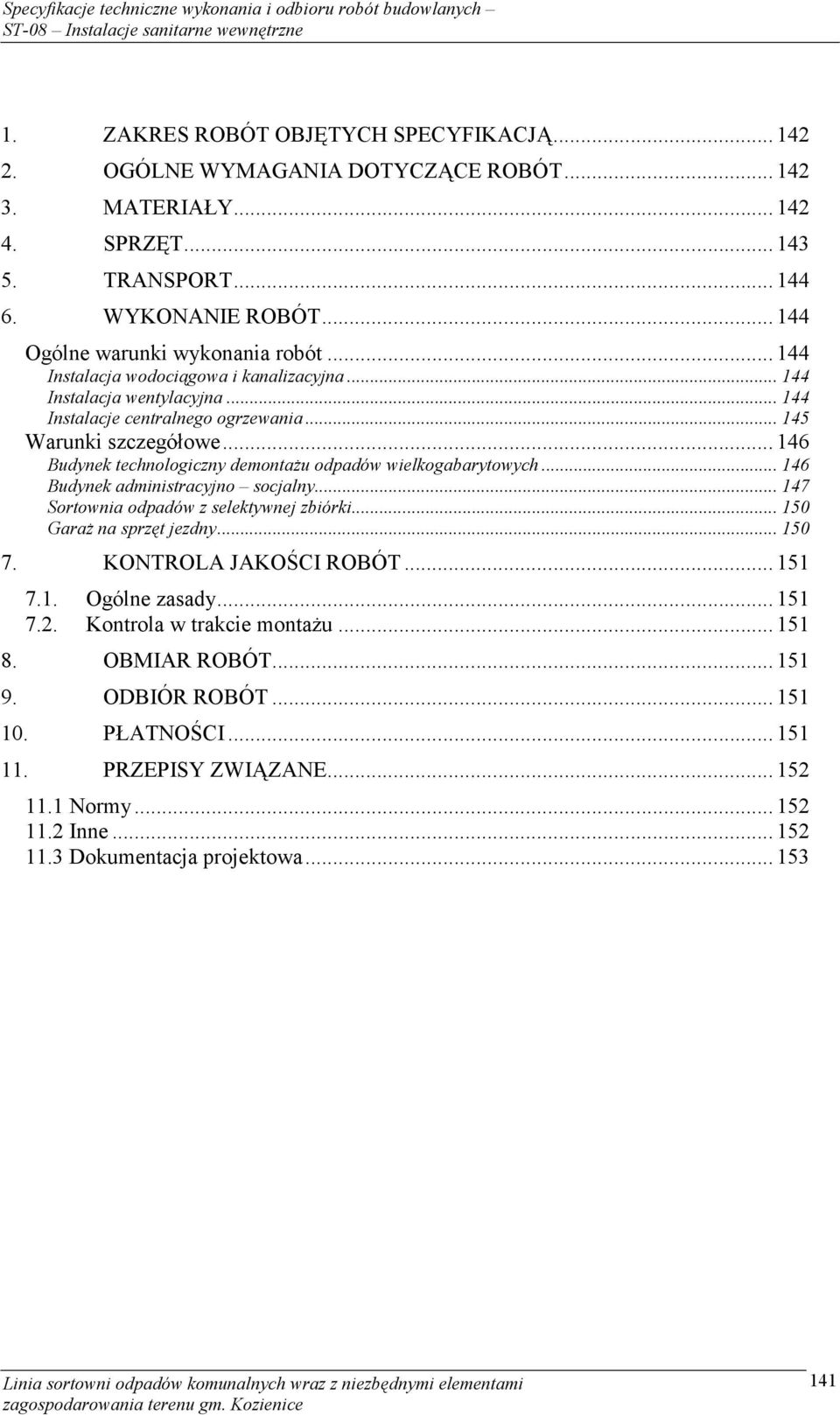 .. 146 Budynek technologiczny demontażu odpadów wielkogabarytowych... 146 Budynek administracyjno socjalny... 147 Sortownia odpadów z selektywnej zbiórki... 150 Garaż na sprzęt jezdny... 150 7.