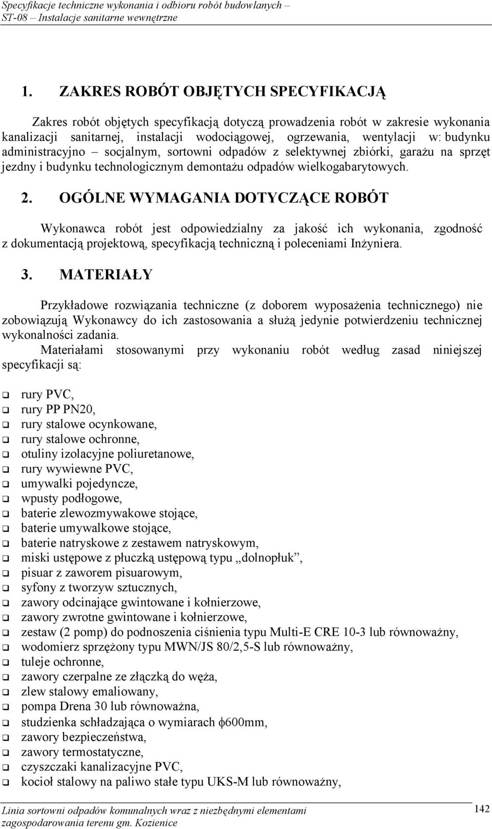 OGÓLNE WYMAGANIA DOTYCZĄCE ROBÓT Wykonawca robót jest odpowiedzialny za jakość ich wykonania, zgodność z dokumentacją projektową, specyfikacją techniczną i poleceniami Inżyniera. 3.