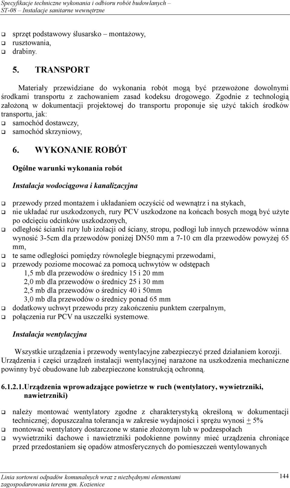 Zgodnie z technologią założoną w dokumentacji projektowej do transportu proponuje się użyć takich środków transportu, jak: samochód dostawczy, samochód skrzyniowy, 6.
