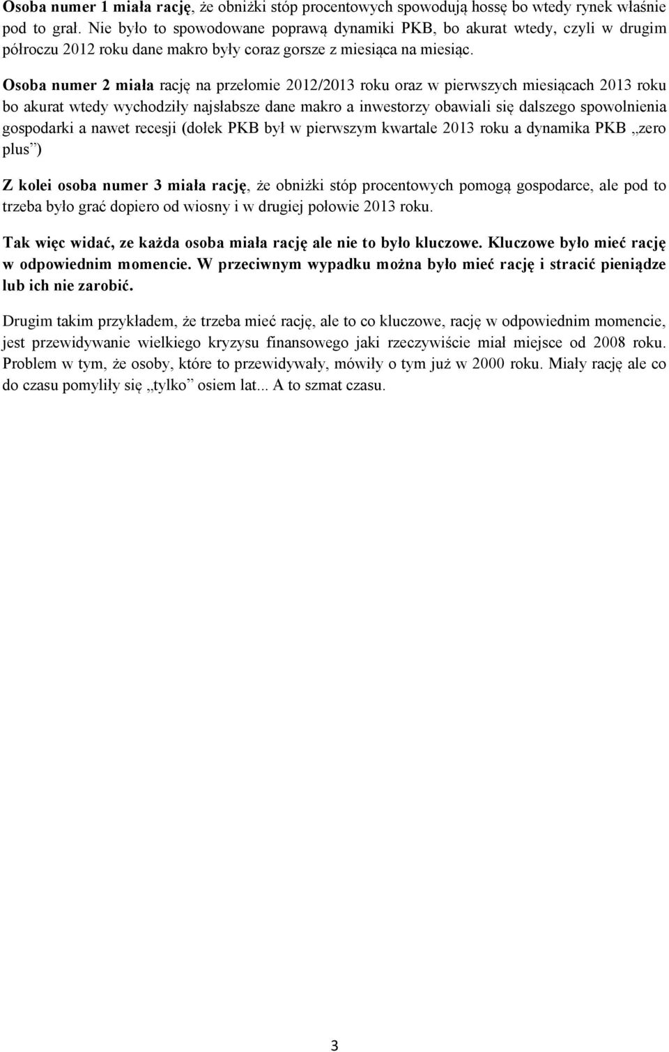 Osoba numer 2 miała rację na przełomie 2012/2013 roku oraz w pierwszych miesiącach 2013 roku bo akurat wtedy wychodziły najsłabsze dane makro a inwestorzy obawiali się dalszego spowolnienia