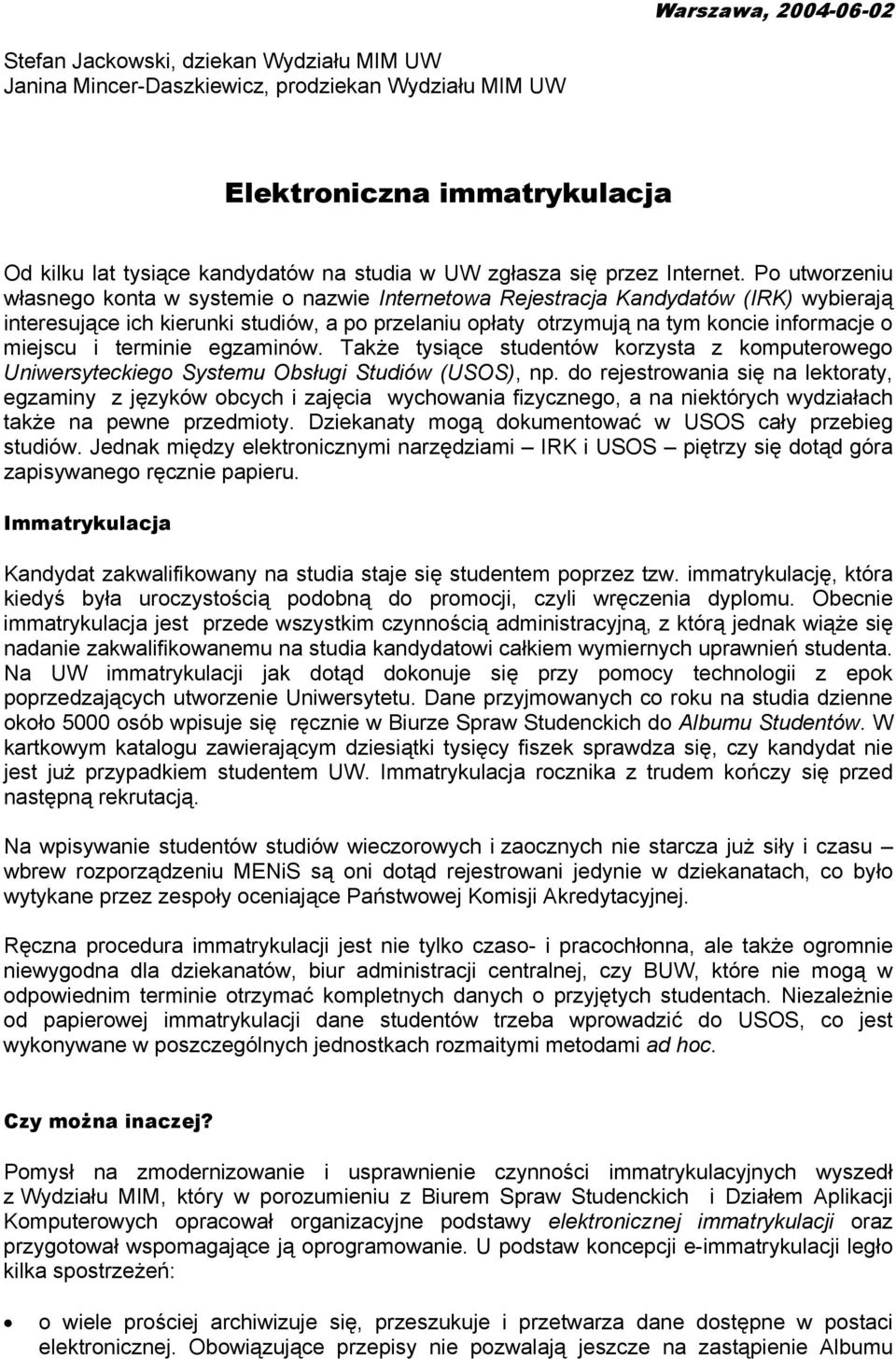 Po utworzeniu własnego konta w systemie o nazwie Internetowa Rejestracja Kandydatów (IRK) wybierają interesujące ich kierunki studiów, a po przelaniu opłaty otrzymują na tym koncie informacje o