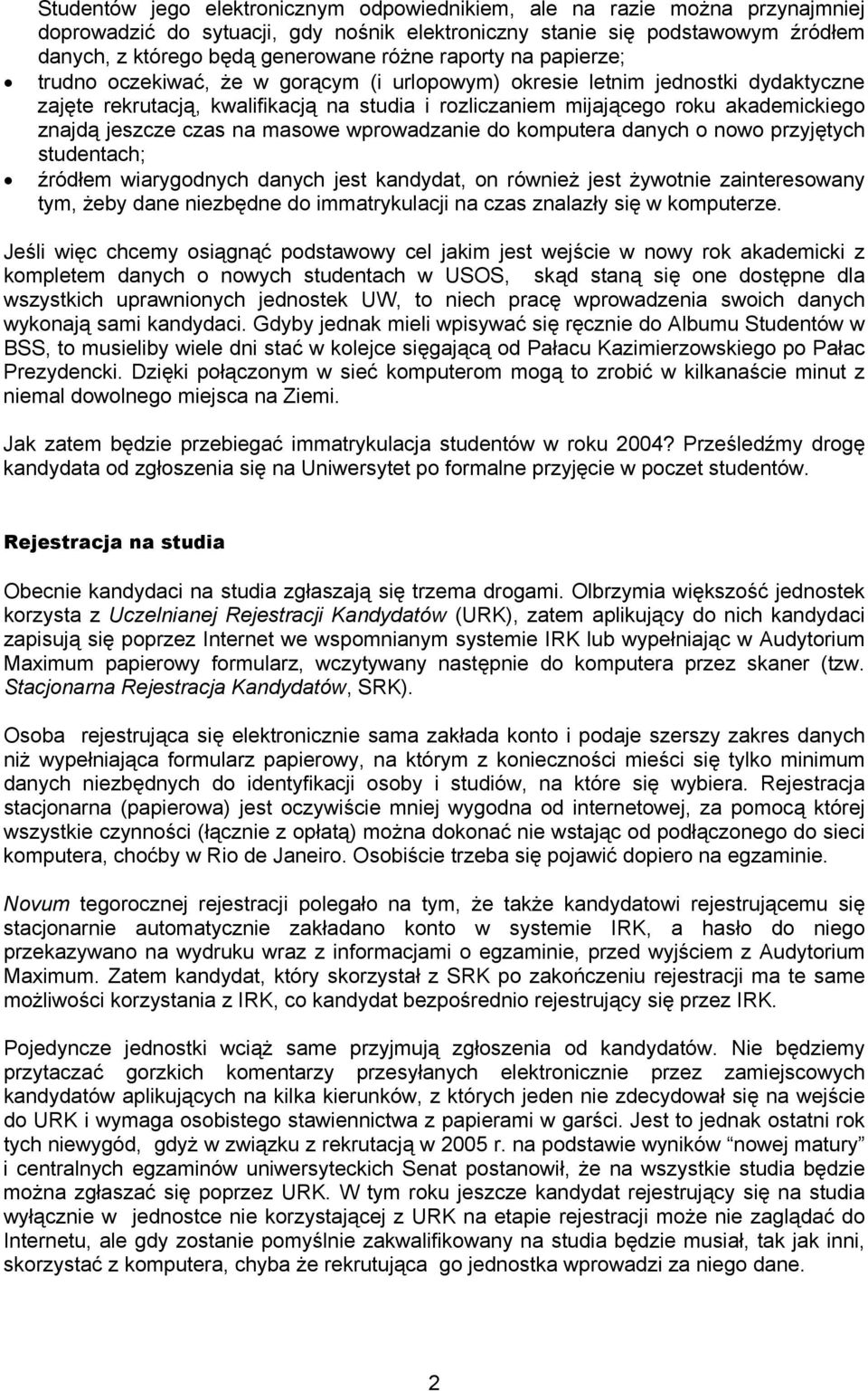 jeszcze czas na masowe wprowadzanie do komputera danych o nowo przyjętych studentach; źródłem wiarygodnych danych jest kandydat, on również jest żywotnie zainteresowany tym, żeby dane niezbędne do