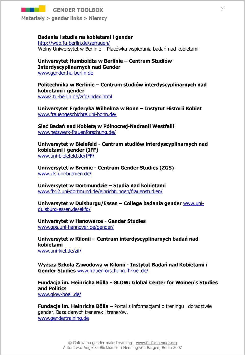 de Politechnika w Berlinie Centrum studiów interdyscyplinarnych nad kobietami i gender www2.tu-berlin.de/zifg/index.html Uniwersytet Fryderyka Wilhelma w Bonn Instytut Historii Kobiet www.