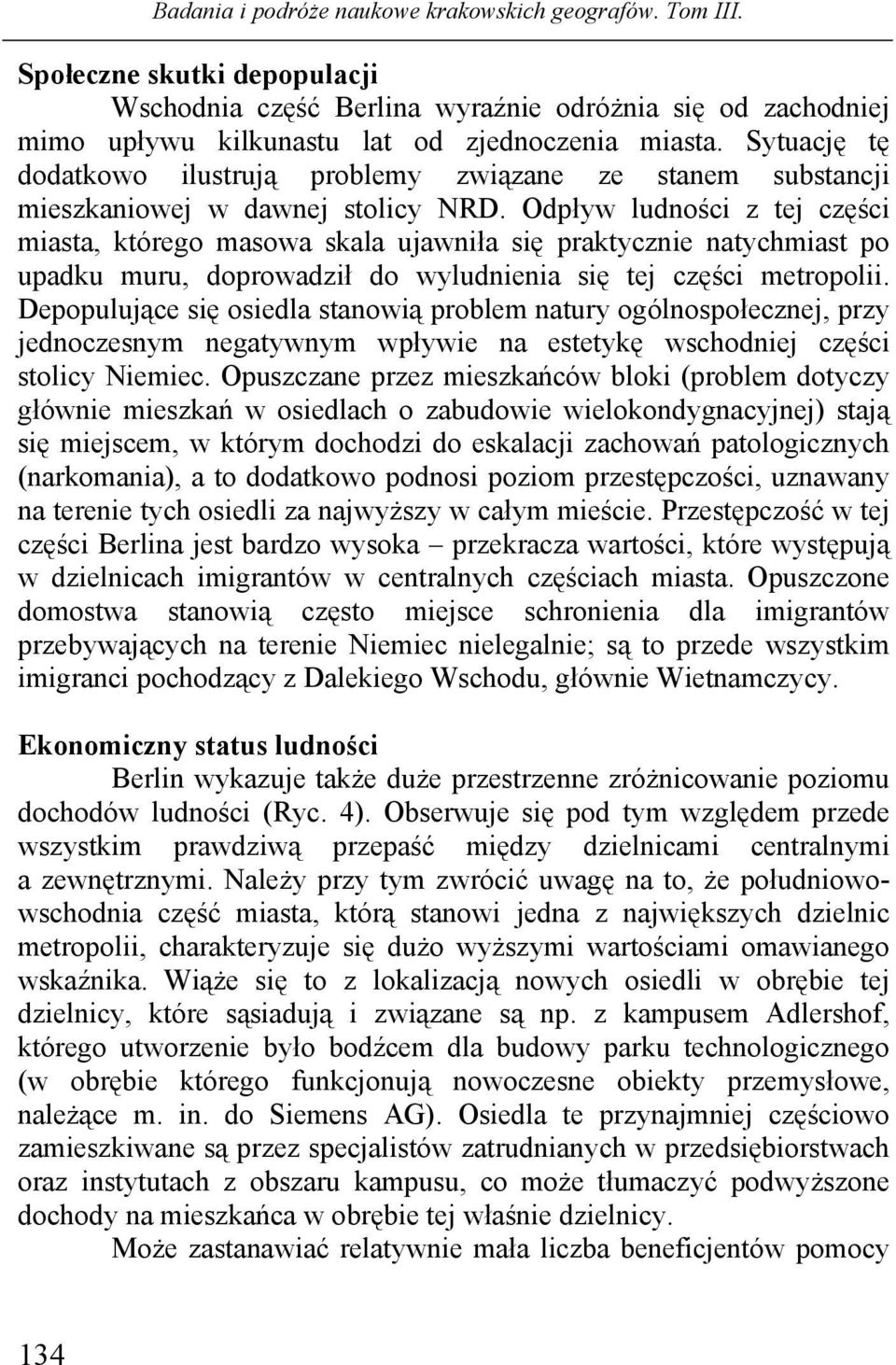 Odpływ ludności z tej części miasta, którego masowa skala ujawniła się praktycznie natychmiast po upadku muru, doprowadził do wyludnienia się tej części metropolii.